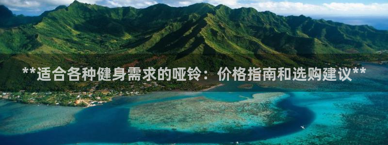 耀世娱乐总代：**适合各种健身需求的哑铃：价格指南和