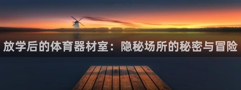 耀世娱乐是不是赚钱了：放学后的体育器材室：隐秘场所的秘密与冒