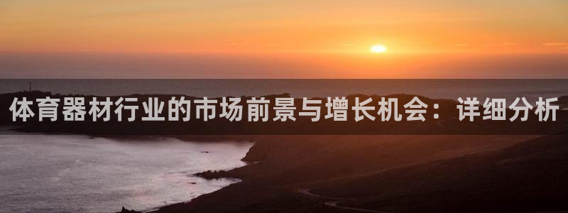 耀世盛典手游下载：体育器材行业的市场前景与增长机会：详细分析