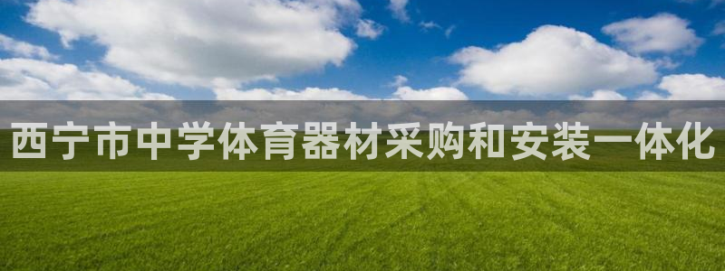 耀世启航什么意思：西宁市中学体育器材采购和安装一体化