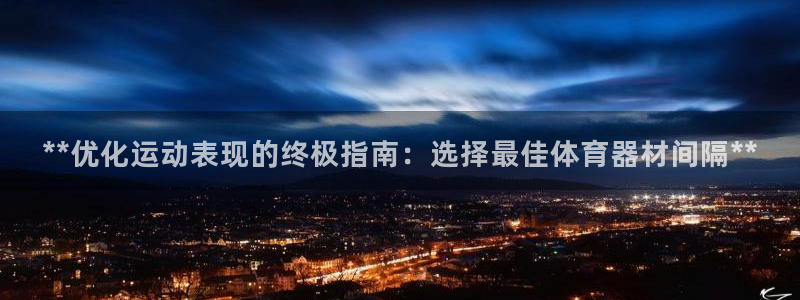 耀世集团视频：**优化运动表现的终极指南：选择最佳体