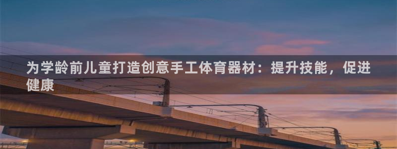 耀世开放什么意思：为学龄前儿童打造创意手工体育器材：