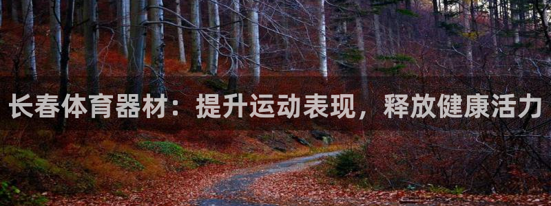 耀世娱乐网址是什么啊：长春体育器材：提升运动表现，释