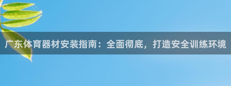 耀世官网：广东体育器材安装指南：全面彻底，打造安全训